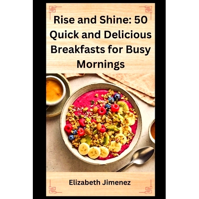 预订 Rise and Shine: 50 Quick and Delicious Breakfasts for Busy Mornings: 9798858082590