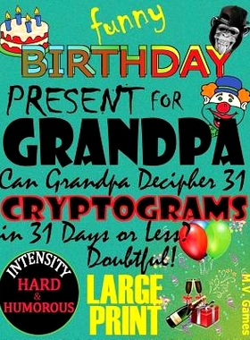 预订 Funny Birthday Present for Grandpa: Can Grandpa decipher 31 Cryptograms in 31 days or less?: 9781541385832