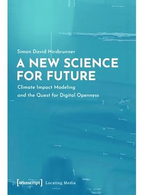 预订 A New Science for Future: Climate Impact Modeling and the Quest for Digital Openness: 9783837652659