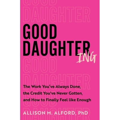 预订 Good Daughtering: The Work You’ve Always Done, the Credit You’ve Never Gotten, and How to Finally Feel Like Enoug