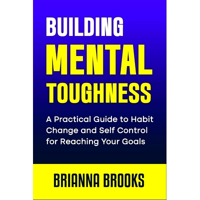 预订 Building Mental Toughness: A Practical Guide to Habit Change and Self-Control for Reaching Your Goals: 979832764075
