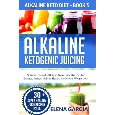 预订 Alkaline Ketogenic Juicing: Nutrient-Packed, Alkaline-Keto Juice Recipes for Balance, Energy, Holistic Health, and