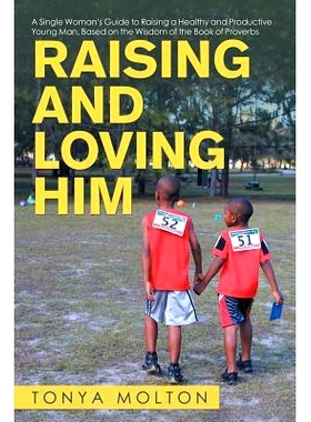 预订 Raising and Loving Him: A Single Woman’s Guide to Raising a Healthy and Productive Young Man, Based on the Wisdom