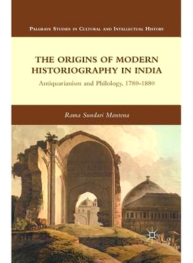 预订 The Origins of Modern Historiography in India: Antiquarianism and Philology, 1780-1880: 9781349343782