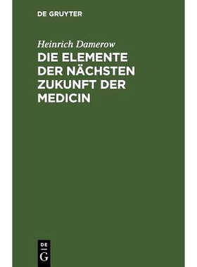 预订 Die Elemente der nächsten Zukunft der Medicin: Entwickelt aus der Vergangenheit und  Gegenwart: 9783111318875