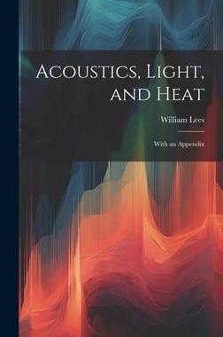 [预订]Acoustics, Light, and Heat: With an Appendix 9781020370045
