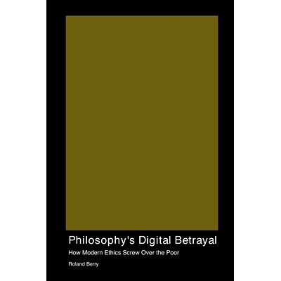 预订 Philosophy’s Digital Betrayal: How Modern Ethics Screw Over the Poor: 9781779613318