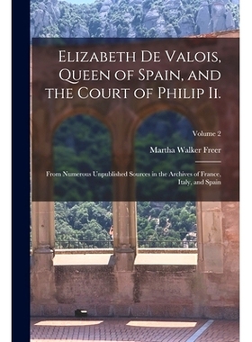预订 Elizabeth De Valois, Queen of Spain, and the Court of Philip Ii.: From Numerous Unpublished Sources in the Archives