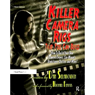 预订 Killer Camera Rigs That You Can Build: How to Build Your Own Camera Cranes, Car Mounts, Stabilizers, Dollies, and M