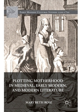 预订 Plotting Motherhood in Medieval, Early Modern, and Modern Literature 绘制中世纪、近代早期与现代文学中的母性: 978331