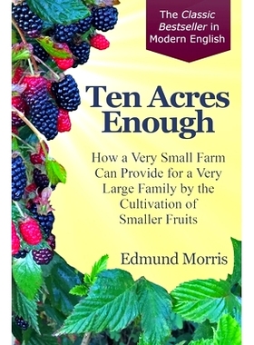 预订 Ten Acres Enough: How a very small farm can provide for a very large family by the cultivation of smaller fruits: 9