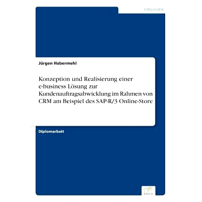 预订 Konzeption Und Realisierung Einer E-Business Losung Zur Kundenauftragsabwicklung Im Rahmen Von Crm Am Beispiel Des