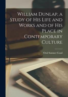 [预订]William Dunlap, a Study of His Life and Works and of His Place in Contemporary Culture 9781014530868