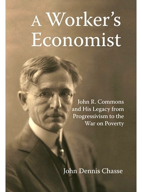 预订 A Worker’s Economist: John R. Commons and His Legacy from Progressivism to the War on Poverty: John R. Commons and