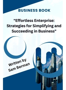 预订 Effortless Enterprise: Strategies for Simplifying and Succeeding in Business: 9798868409288