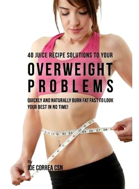 预订 40 Juice Recipe Solutions to Your Overweight Problems: Quickly and Naturally Burn Fat Fast to Look Your Best in No
