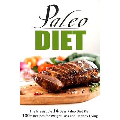 预订 Paleo Diet: The Irresistible 14-Days Paleo Diet Plan 100+ Recipes for Weight Lo: The Irresistible 14-Days Paleo Die