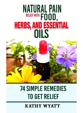预订 Natural Pain Relief with Food, Herbs, and Essential Oils: 74 Simple Remedies to Get Relief: 9781978228801