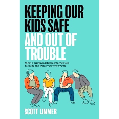 预订 Keeping Our Kids Safe and Out of Trouble: What a Criminal Defense Attorney Tells His Kids and Wants You to Tell You
