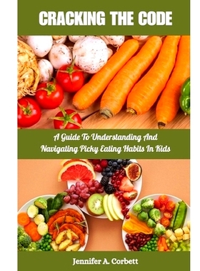 预订 Cracking The Code: A Guide to Understanding and Navigating Picky Eating Habits in Kids: 9798880393855