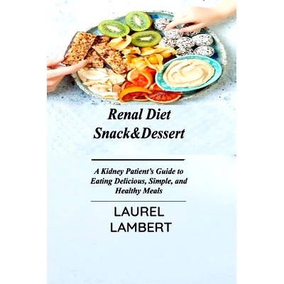 预订 Renal Diet Snack&Dessert: A Kidney Patient's Guide to Eating Delicious, Simple, and Healthy Meals