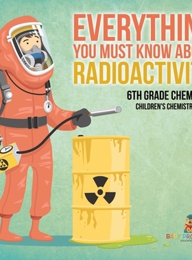 预订 Everything You Must Know about Radioactivity 6th Grade Chemistry Children’s Chemistry Books: 9798869430373