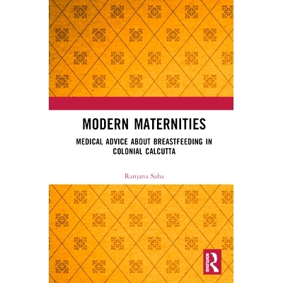 预订 Modern Maternities: Medical Advice about Breastfeeding in Colonial Calcutta 现代母亲身份：加尔各答殖民时期母乳喂养