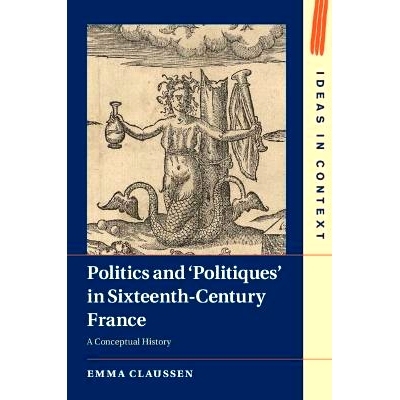 预订 Politics and ‘Politiques’ in Sixteenth-Century France: A Conceptual History 十六世纪法国的政治与“政治派”：概念