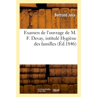 预订 Examen de l’ouvrage de M. F. Devay, intitulé Hygiène des familles 对 MF Devay 题为“家庭卫生”的工作的审查: 9782