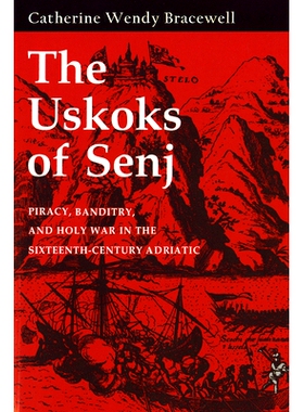 预订 Uskoks of Senj: Piracy, Banditry, and Holy War in the Sixteenth-Century Adriatic: 9780801426742