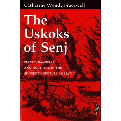 预订 Uskoks of Senj: Piracy, Banditry, and Holy War in the Sixteenth-Century Adriatic: 9780801426742