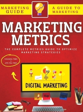 预订 Marketing Metrics Guide: The Complete Metrics Guide To Optimize Marketing Strategies: 9798847656412