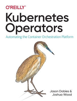 【预订】Kubernetes Operators: Automating the Container Orchestration Platform