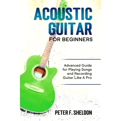 预订 Acoustic Guitar for Beginners: Advanced Guide for Playing Songs and Recording Guitar Like A Pro: 9781913842109