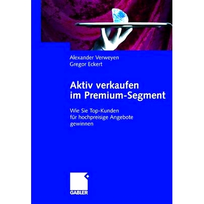 预订 Aktiv verkaufen im Premium-Segment: Wie Sie Top-Kunden für hochpreisige Angebote gewinnen: 9783409034142