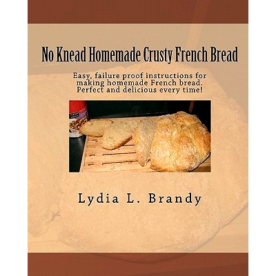 预订 No Knead Homemade Crusty French Bread: Easy, failure proof instructions for making homemade French bread. Perfect a