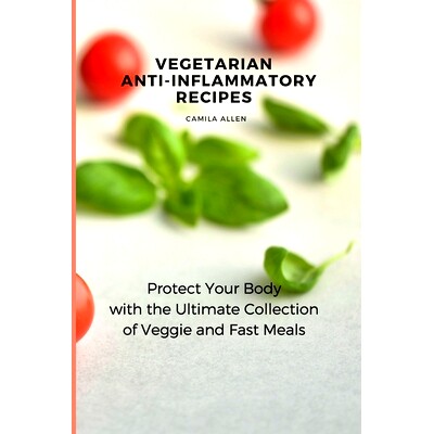 预订 Vegetarian Anti-Inflammatory Recipes: Protect Your Body with the Ultimate Collection of Veggie and Fast Meals