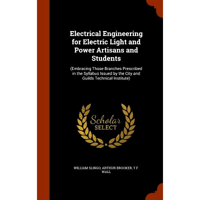 预订 Electrical Engineering for Electric Light and Power Artisans and Students: (Embracing Those Branches Prescribed in