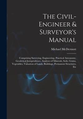 [预订]The Civil-Engineer & Surveyor’s Manual: Comprising Surveying, Engineering, Practical Astronomy, Ge 9781016494380