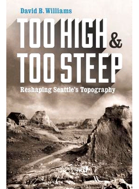 预订 Too High and Too Steep: Reshaping Seattle’s Topography 太高太陡:重塑西雅图地形: 9780295999401