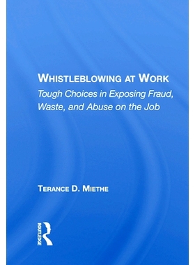 预订 Whistleblowing At Work: Tough Choices In Exposing Fraud, Waste, And Abuse On The Job 工作中的举报：暴露欺诈，浪费和