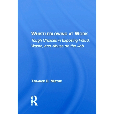 预订 Whistleblowing At Work: Tough Choices In Exposing Fraud, Waste, And Abuse On The Job 工作中的举报：暴露欺诈，浪费和