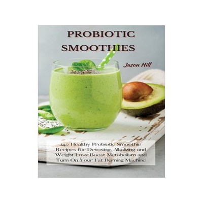[预订]Probiotic Smoothies: 140 Healthy Probiotic Smoothie Recipes for Detoxing, Alkalizing and Weight Loss 9781802227307
