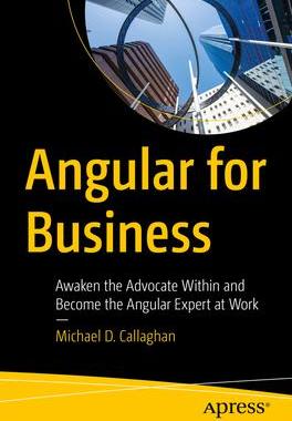 [预订]Angular for Business: Awaken the Advocate Within and Become the Angular Expert at Work 9781484296080
