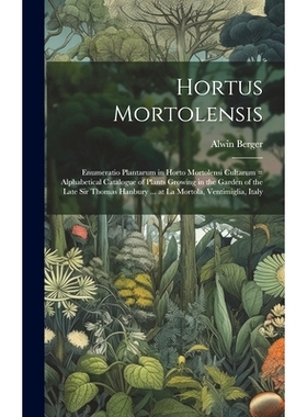 预订 Hortus Mortolensis: Enumeratio Plantarum in Horto Mortolensi Cultarum = Alphabetical Catalogue of Plants Growing in