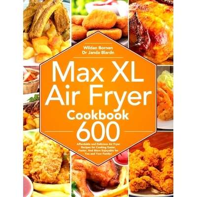 预订 Max XL Air Fryer Cookbook: 600 Affordable and Delicious Air Fryer Recipes for Cooking Easier, Faster, And More Enjo