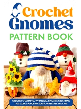 预订 Crochet Gnomes Pattern Book: Crochet Charming, Whimsical Gnomes Creations: Crochet Gnome Patterns & Brimming With I