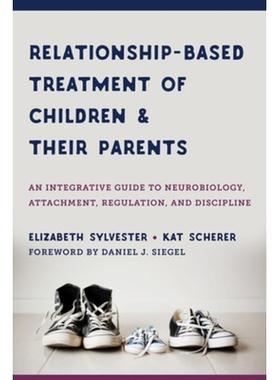 预订 Relationship-Based Treatment of Children and Their Parents: An Integrative Guide to Neurobiology, Attachment, Regul