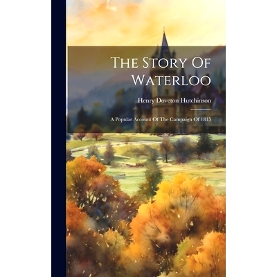 预订 The Story Of Waterloo: A Popular Account Of The Campaign Of 1815: 9781019719480