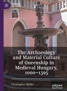 【预订】The Archaeology and Material Culture of Queenship in Medieval Hungar 9783030665135